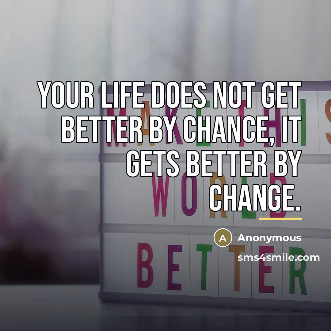 “Your life does not get better by chance, it gets…” quote by Anonymous
