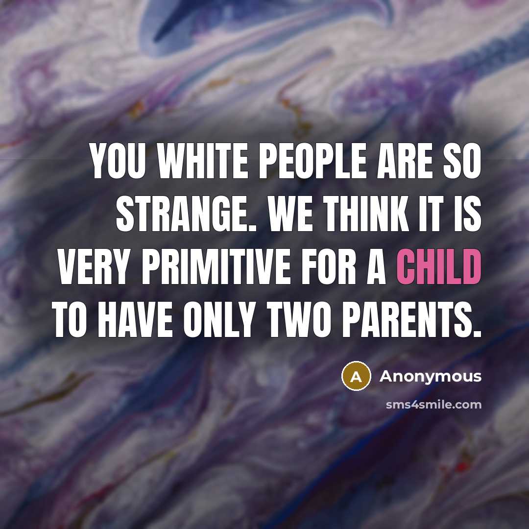 “You white people are so strange. We think it is…” quote by Anonymous