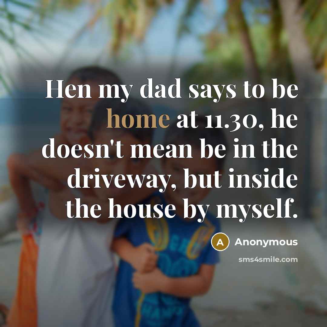 “Hen my dad says to be home at 11.30, he…” quote by Anonymous