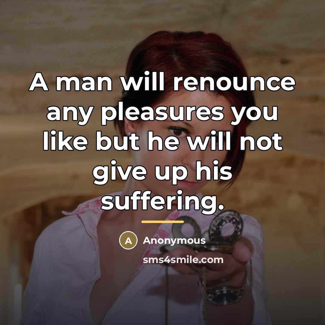 “A man will renounce any pleasures you like but he…” quote by Anonymous