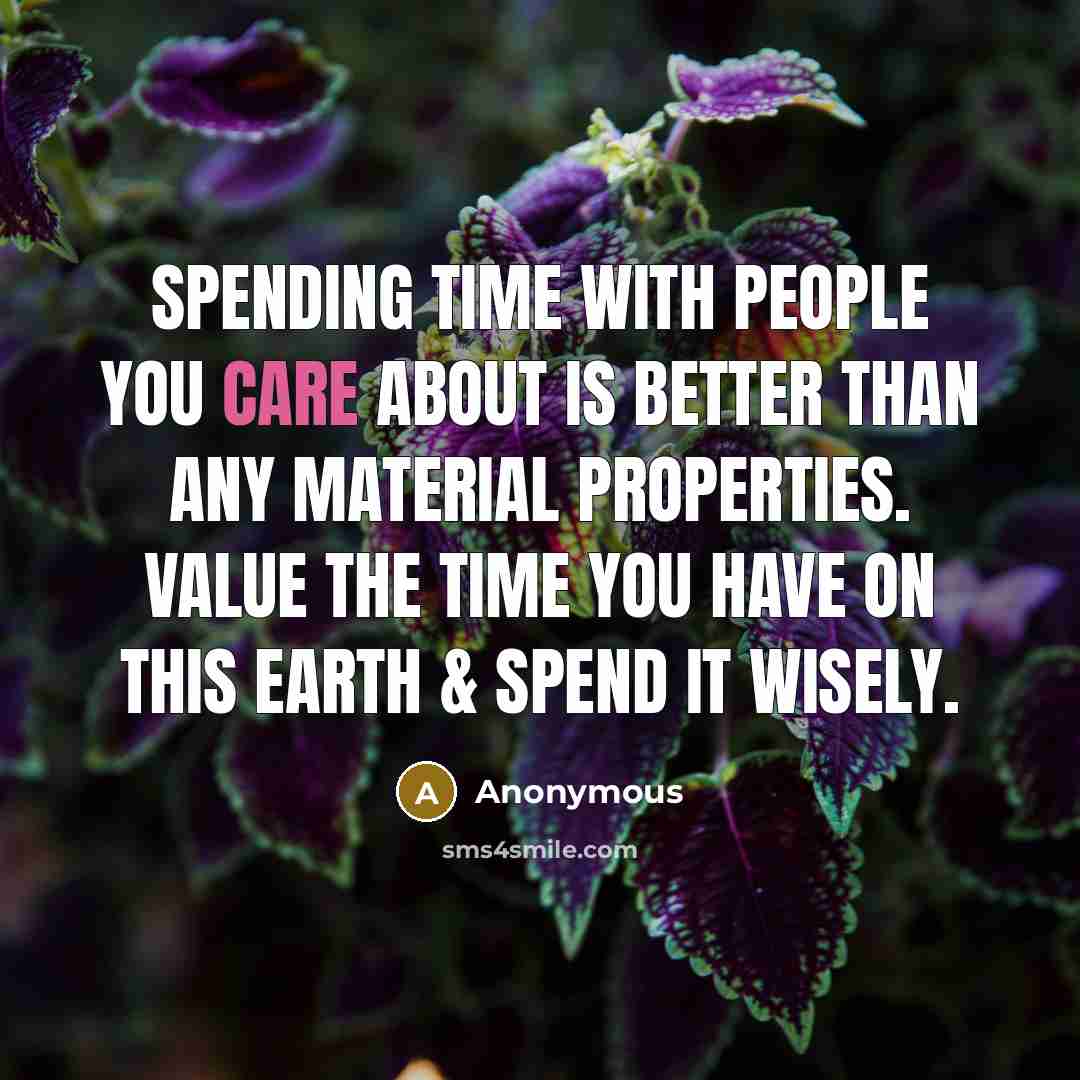 “Spending time with people you care about is better than…” quote by Anonymous