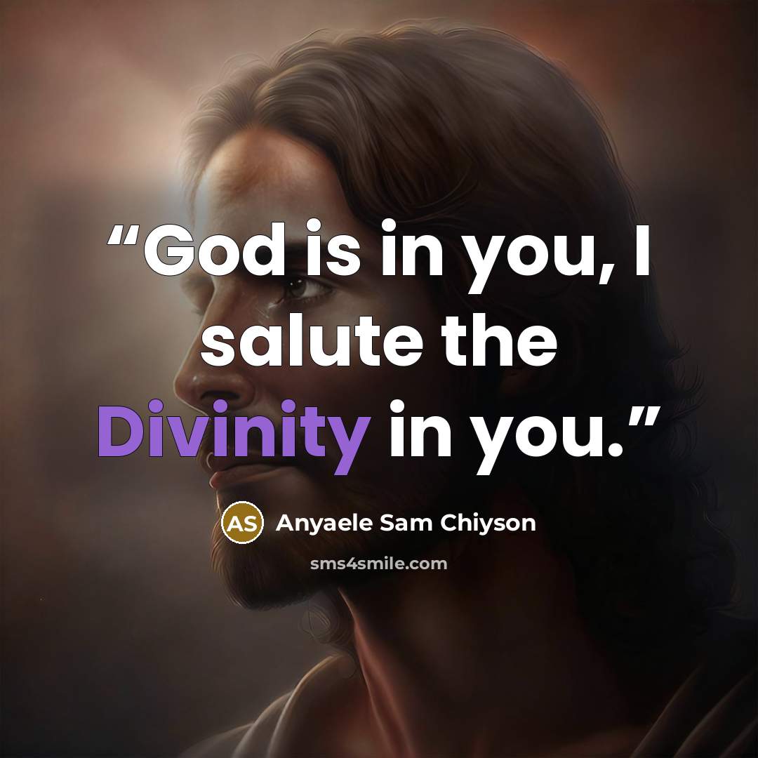 “God is in you, I salute the Divinity in you.” quote by Anyaele Sam Chiyson