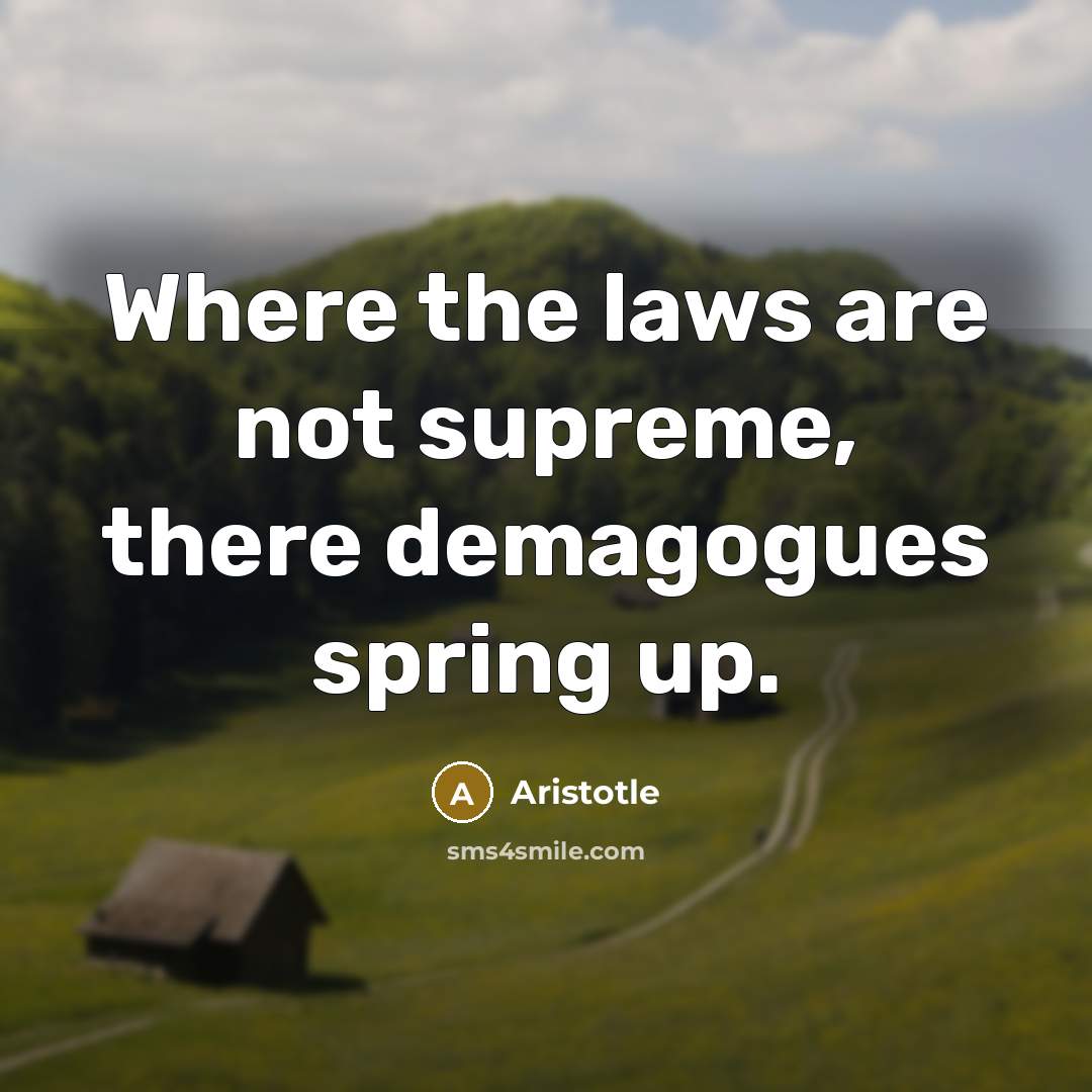 “Where the laws are not supreme, there demagogues spring up.” quote by Aristotle