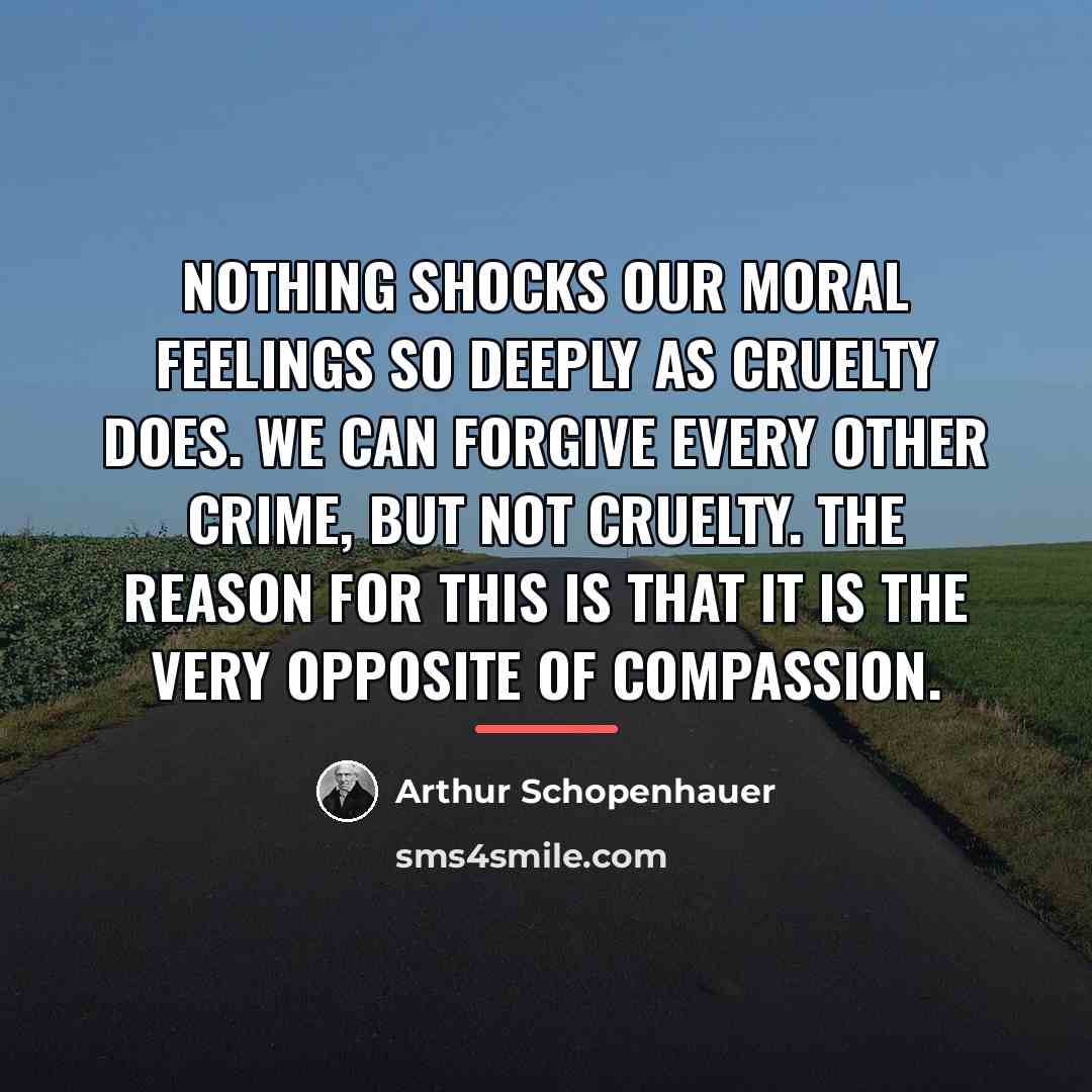“Nothing shocks our moral feelings so deeply as cruelty does.…” quote by Arthur Schopenhauer