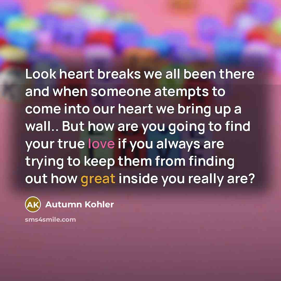 “Look heart breaks we all been there and when someone…” quote by Autumn Kohler