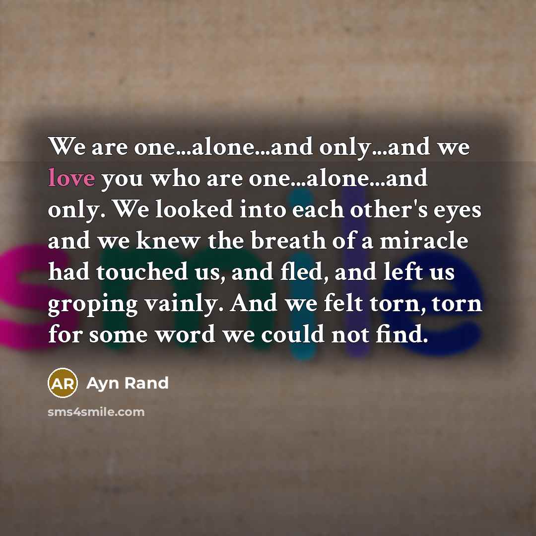 “We are one...alone...and only...and we love you who are one...alone...and…” quote by Ayn Rand