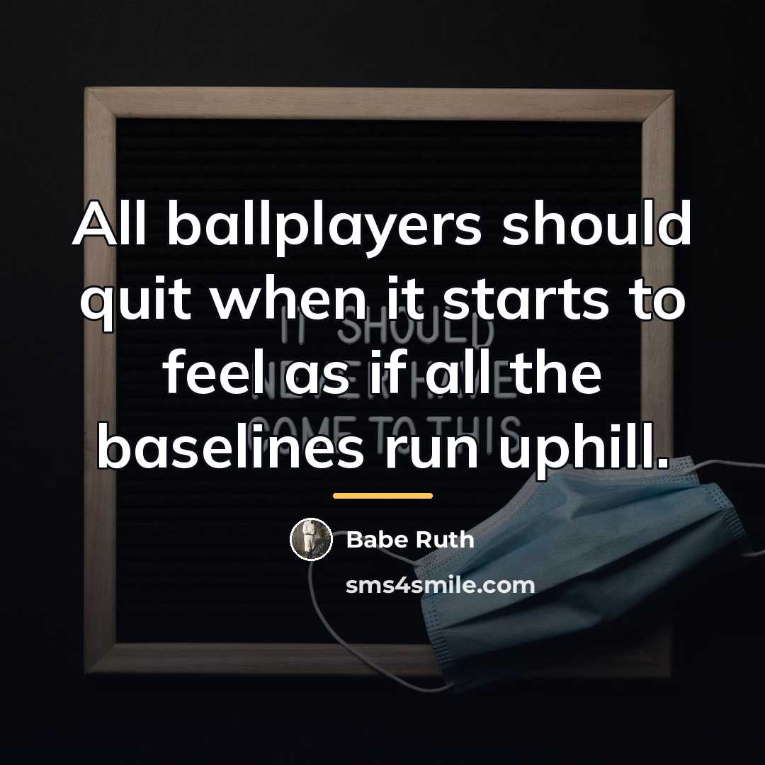 “All ballplayers should quit when it starts to feel as…” quote by Babe Ruth
