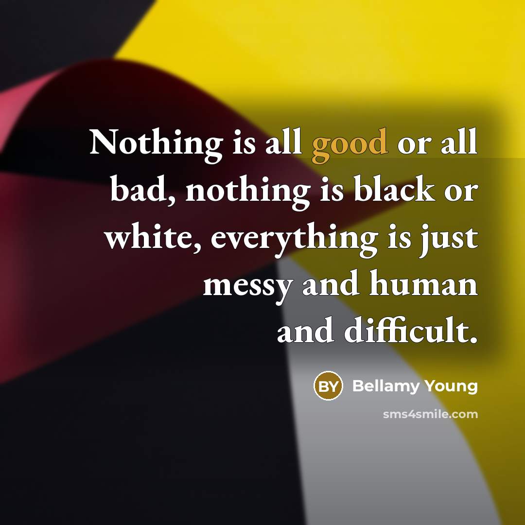 “Nothing is all good or all bad, nothing is black…” quote by Bellamy Young
