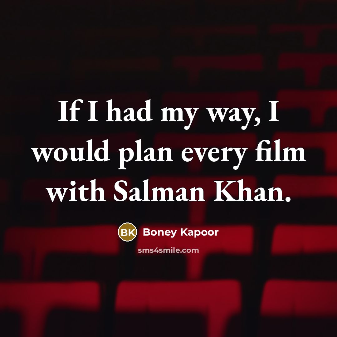 “If I had my way, I would plan every film with Salman Khan.” quote by Boney Kapoor