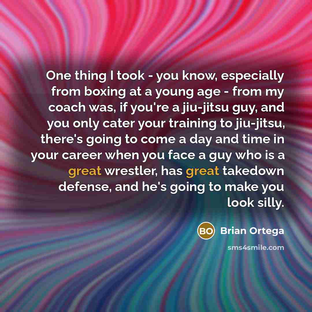 “One thing I took - you know, especially from boxing…” quote by Brian Ortega