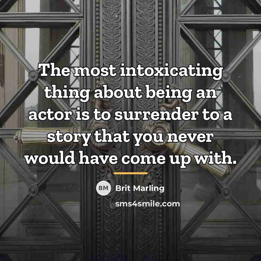 “The most intoxicating thing about being an actor is to…” quote by Brit Marling