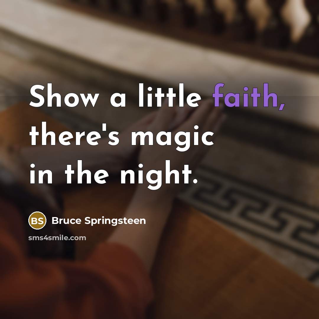 “Show a little faith, there's magic in the night.…” quote by Bruce Springsteen
