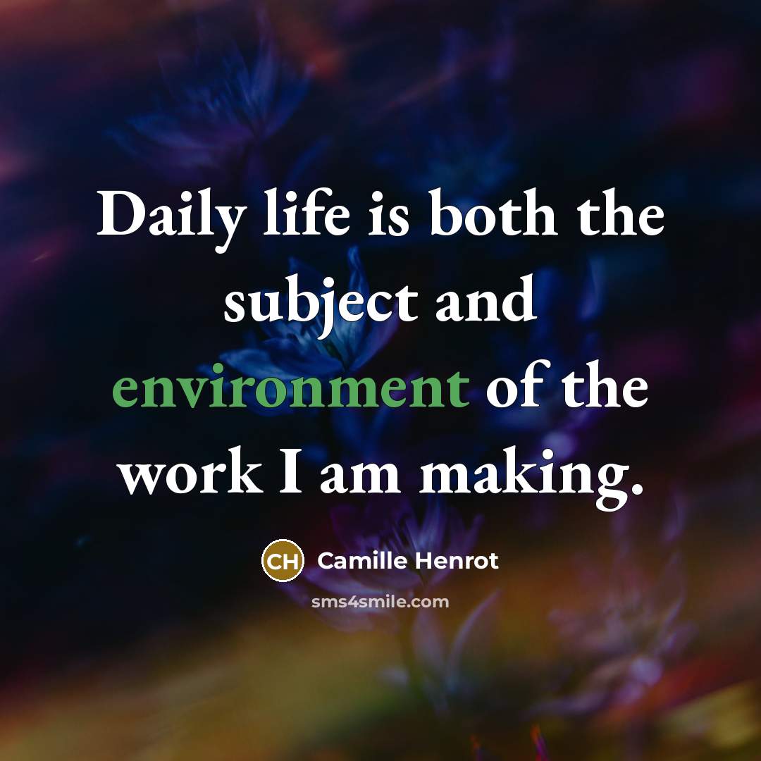 “Daily life is both the subject and environment of the…” quote by Camille Henrot