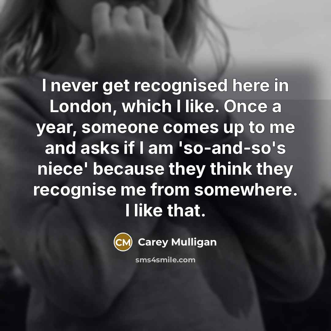 “I never get recognised here in London, which I like.…” quote by Carey Mulligan