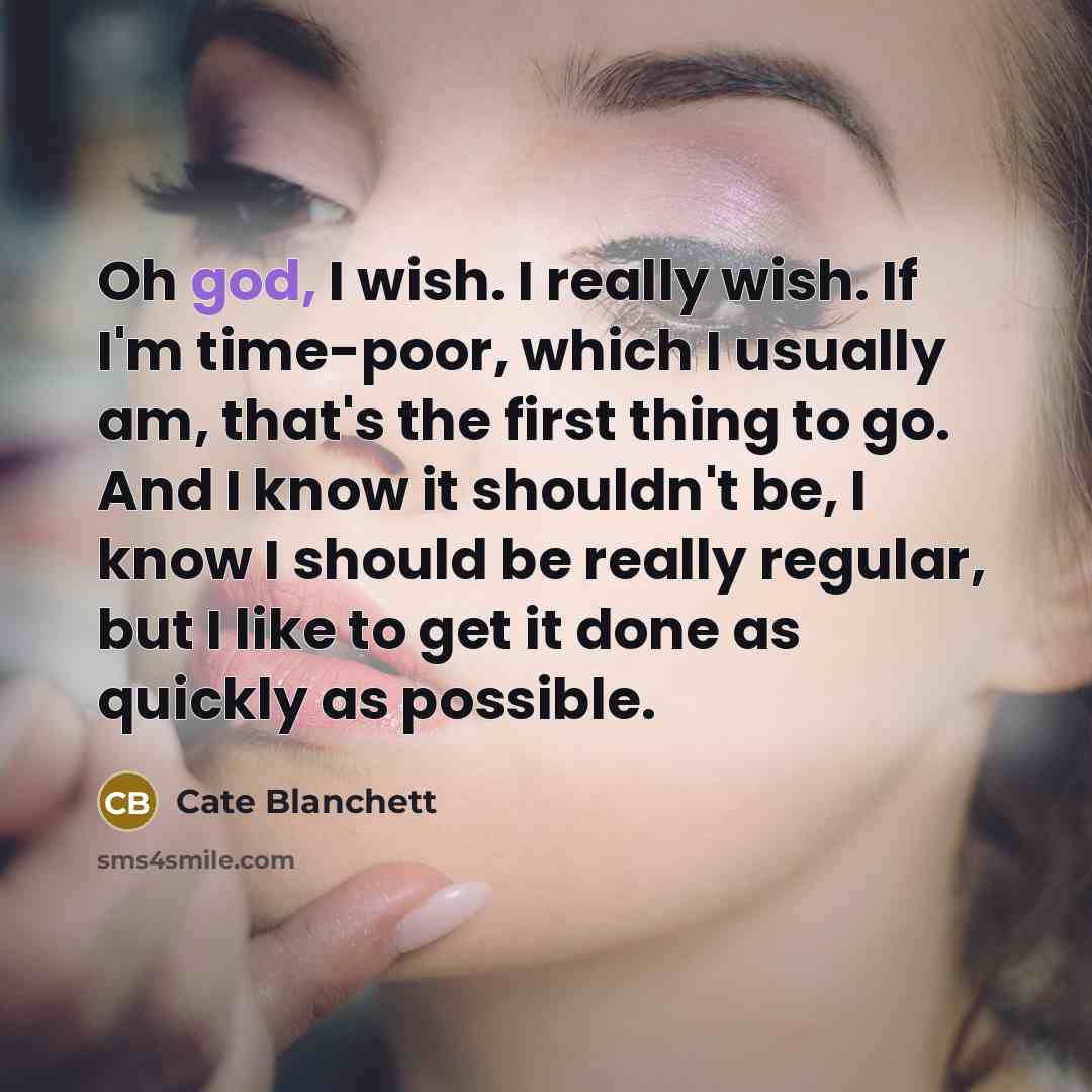 “Oh god, I wish. I really wish. If I'm time-poor,…” quote by Cate Blanchett