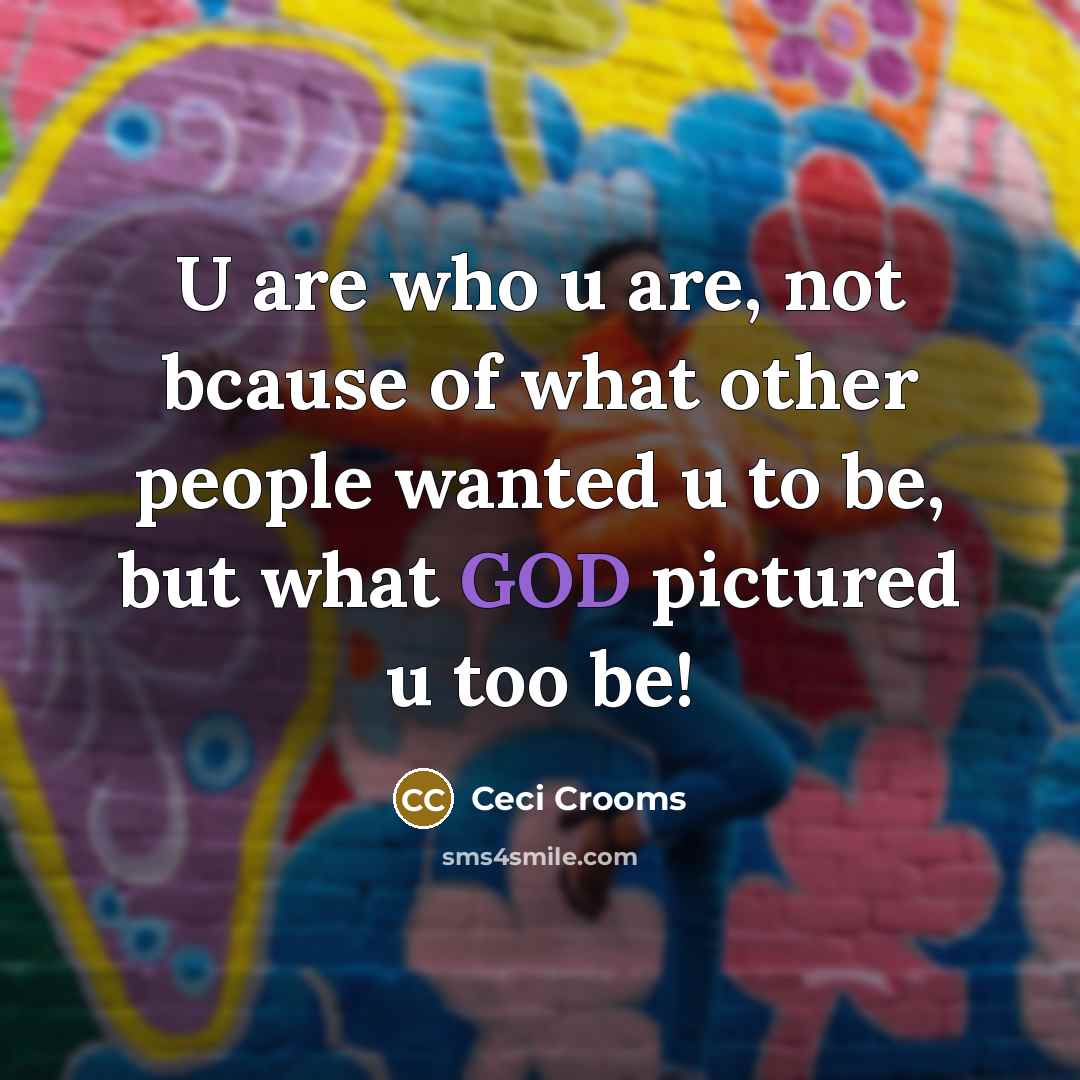 “U are who u are, not bcause of what other…” quote by Ceci Crooms