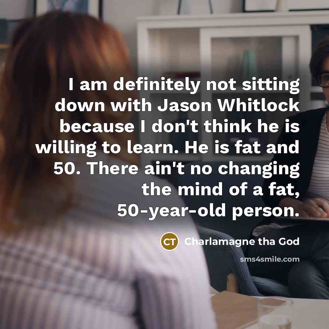 “I am definitely not sitting down with Jason Whitlock because…” quote by Charlamagne tha God