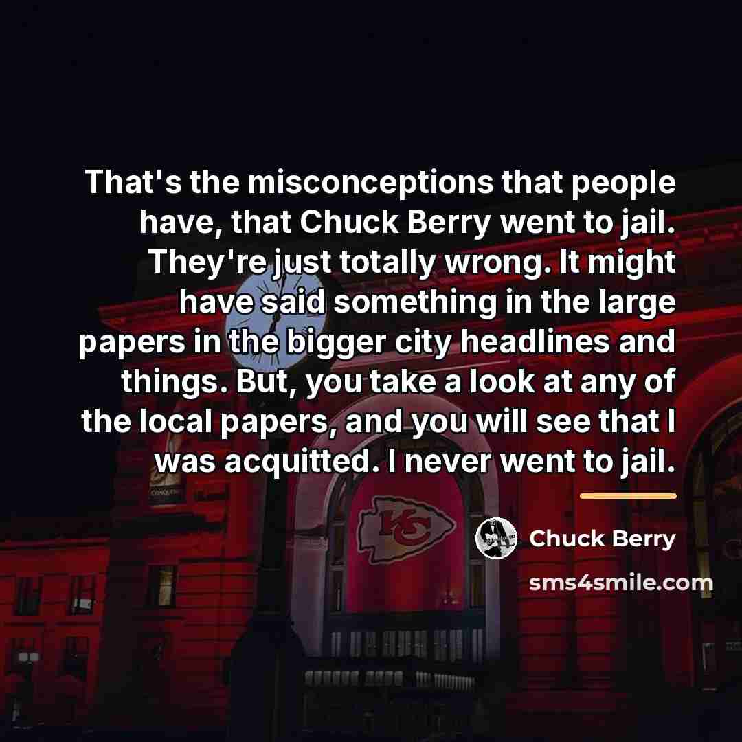 “That's the misconceptions that people have, that Chuck Berry went…” quote by Chuck Berry