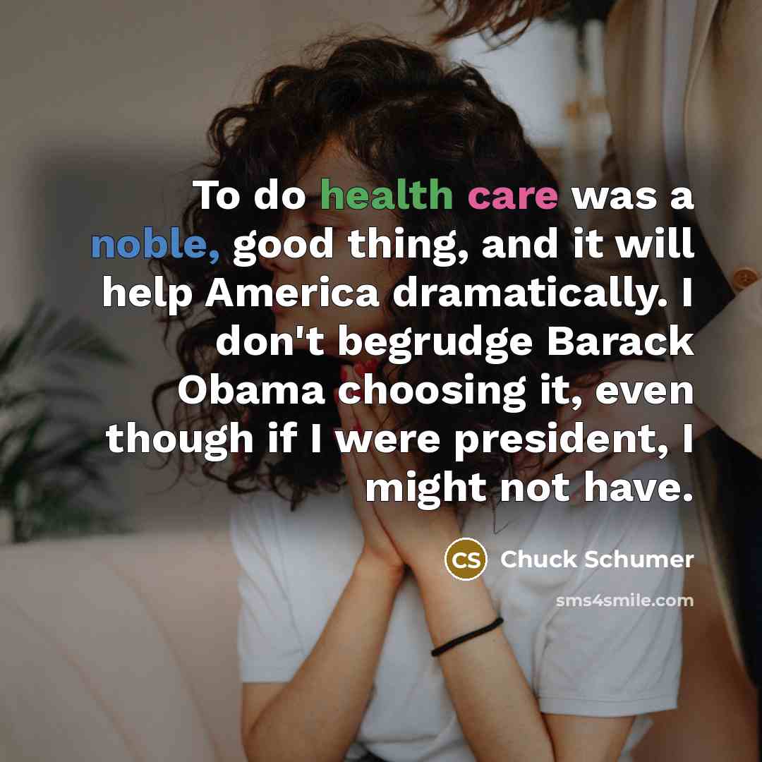 “To do health care was a noble, good thing, and…” quote by Chuck Schumer