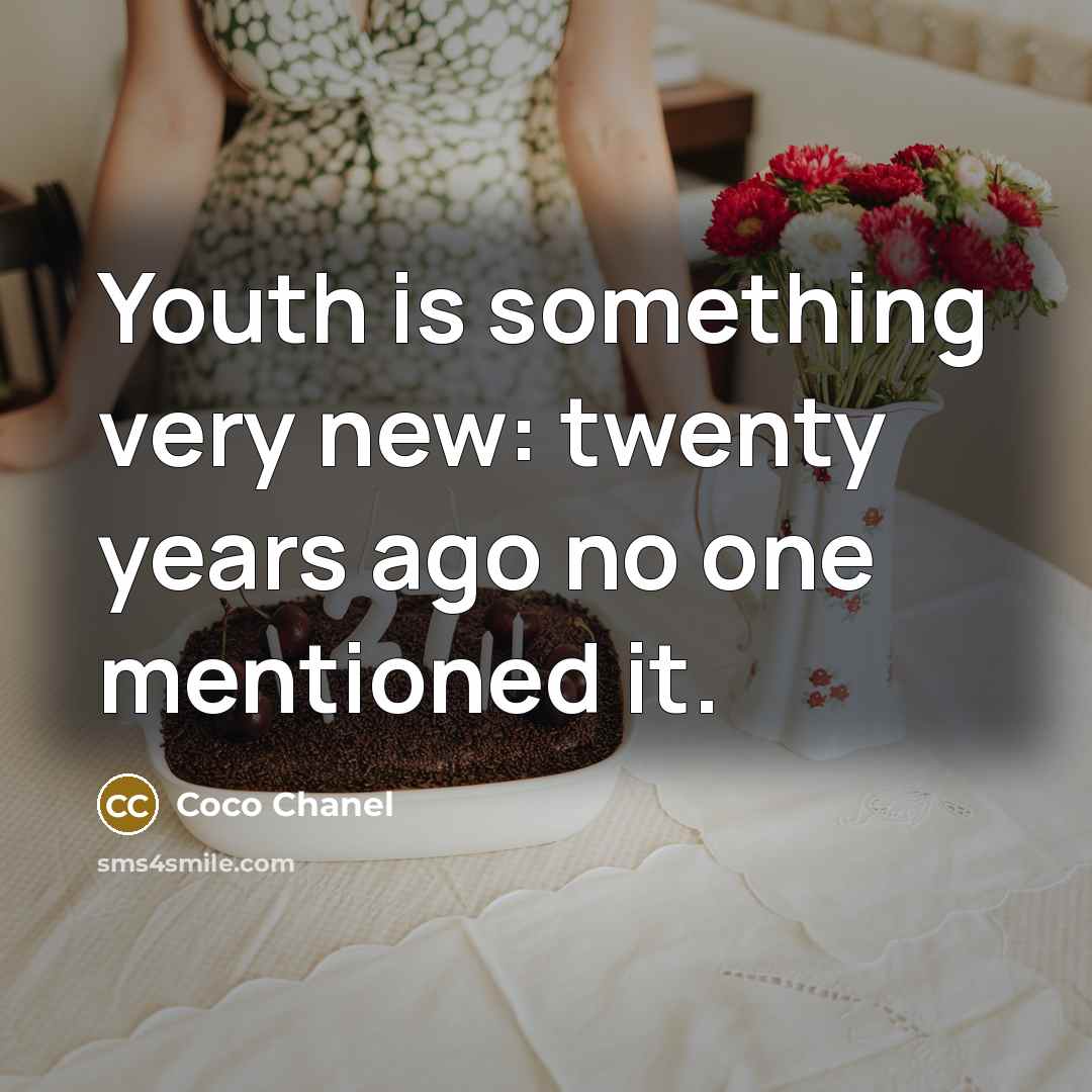 “Youth is something very new: twenty years ago no one mentioned it.” quote by Coco Chanel
