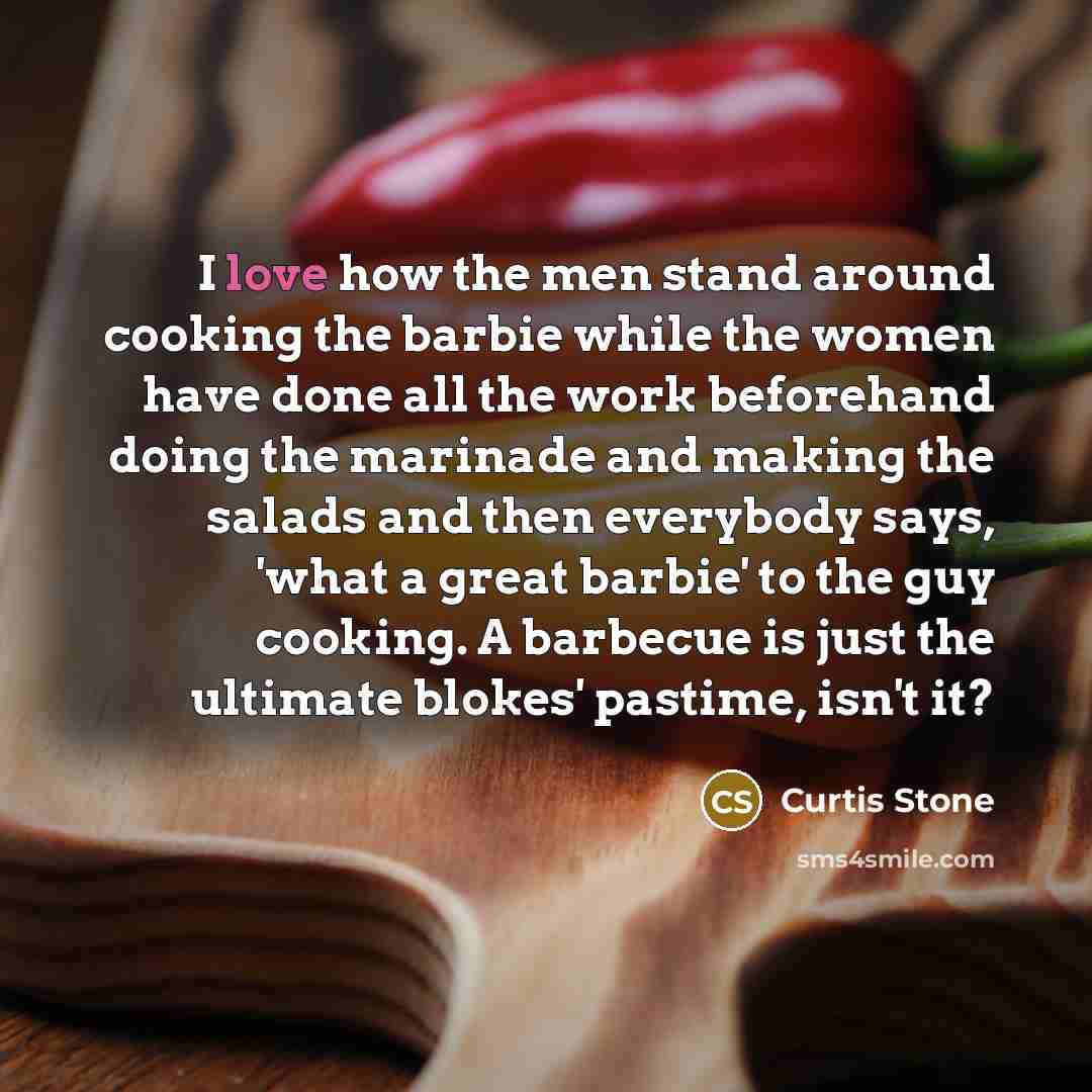 “I love how the men stand around cooking the barbie…” quote by Curtis Stone
