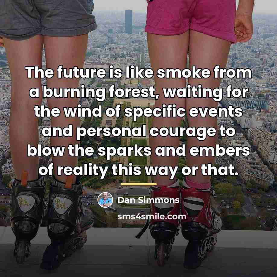 “The future is like smoke from a burning forest, waiting…” quote by Dan Simmons