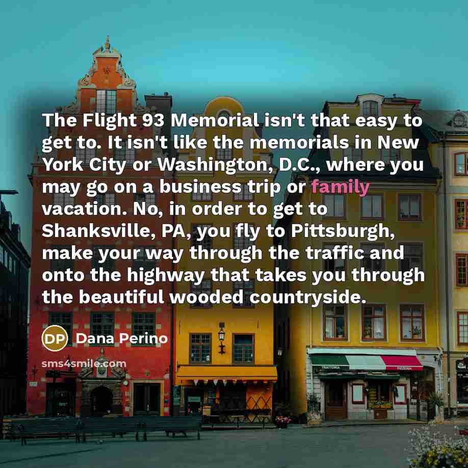 “The Flight 93 Memorial isn't that easy to get to.…” quote by Dana Perino