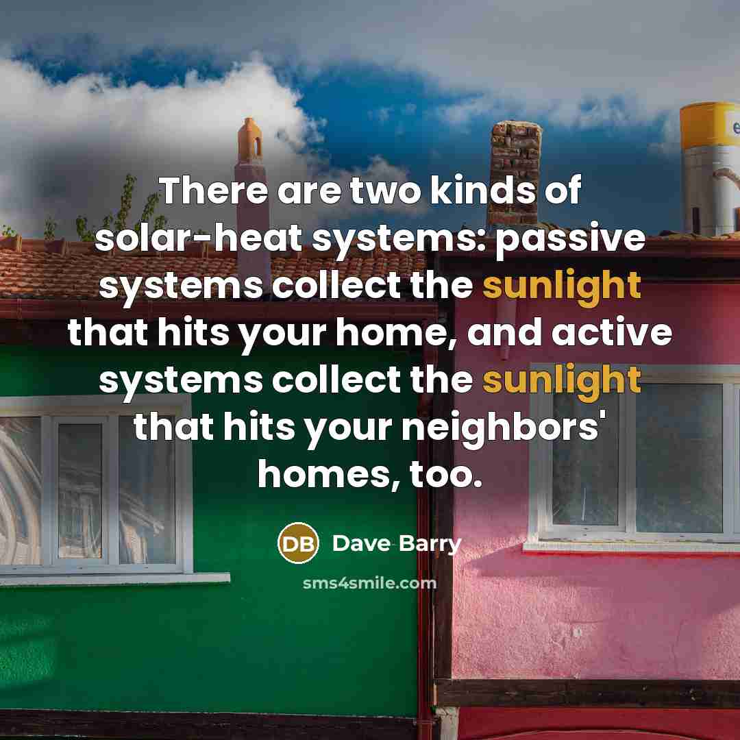 “There are two kinds of solar-heat systems: passive systems collect…” quote by Dave Barry