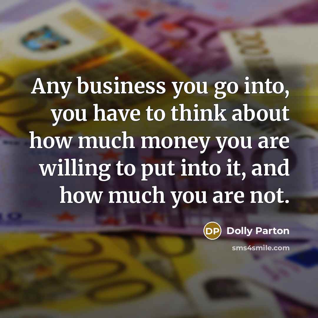 “Any business you go into, you have to think about…” quote by Dolly Parton