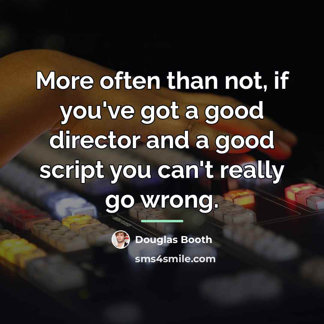 “More often than not, if you've got a good director…” quote by Douglas Booth