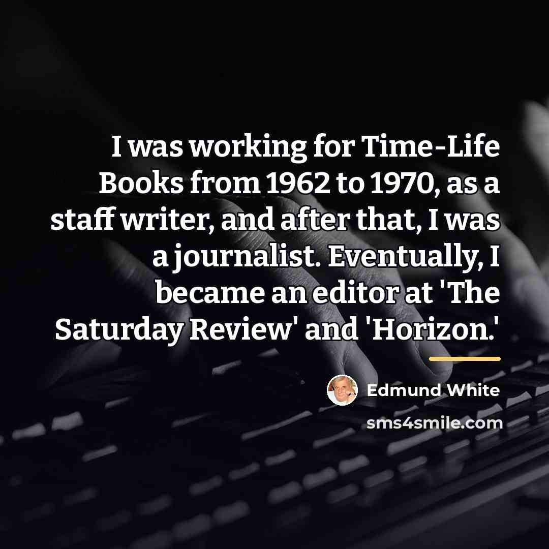 “I was working for Time-Life Books from 1962 to 1970,…” quote by Edmund White