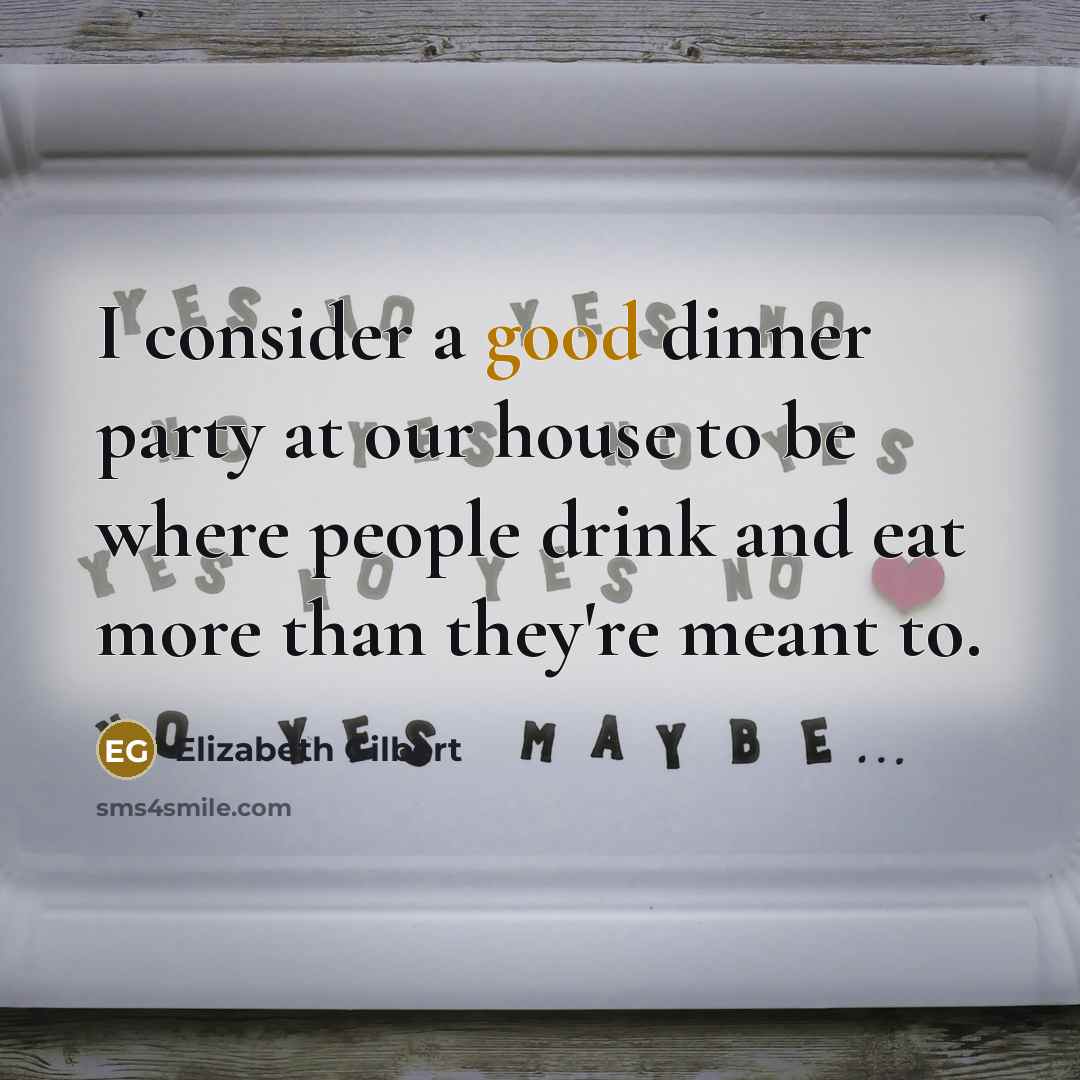 “I consider a good dinner party at our house to…” quote by Elizabeth Gilbert