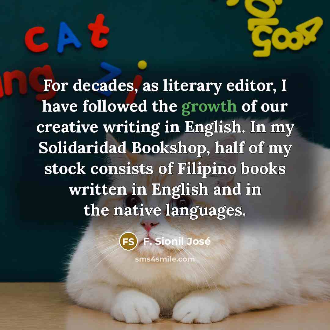 “For decades, as literary editor, I have followed the growth…” quote by F. Sionil Jose