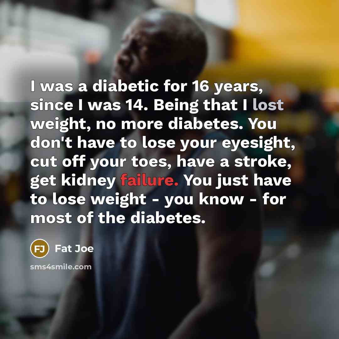 “I was a diabetic for 16 years, since I was…” quote by Fat Joe