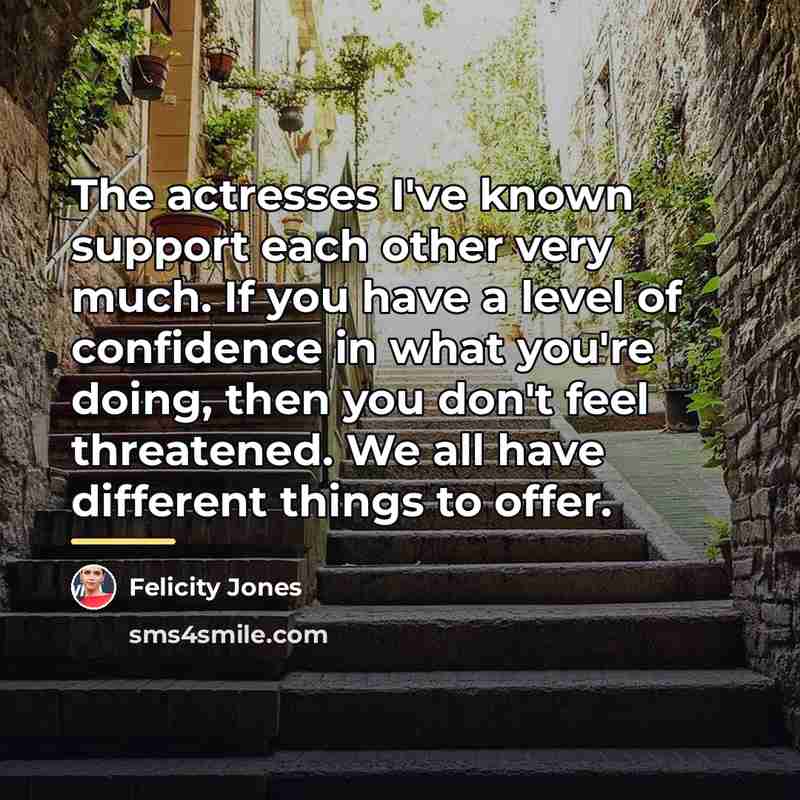 “The actresses I've known support each other very much. If…” quote by Felicity Jones