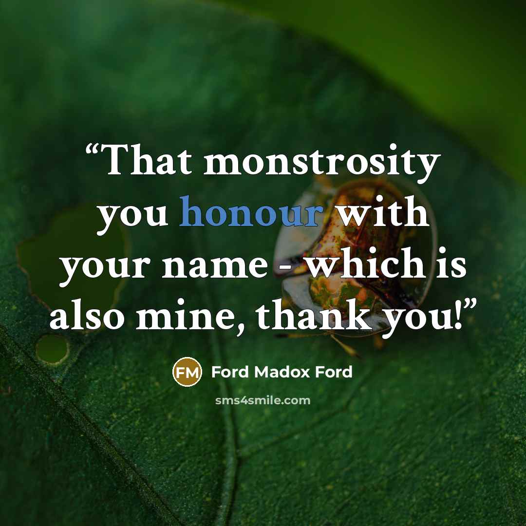 “That monstrosity you honour with your name - which is also mine, thank you!” quote by Ford Madox Ford
