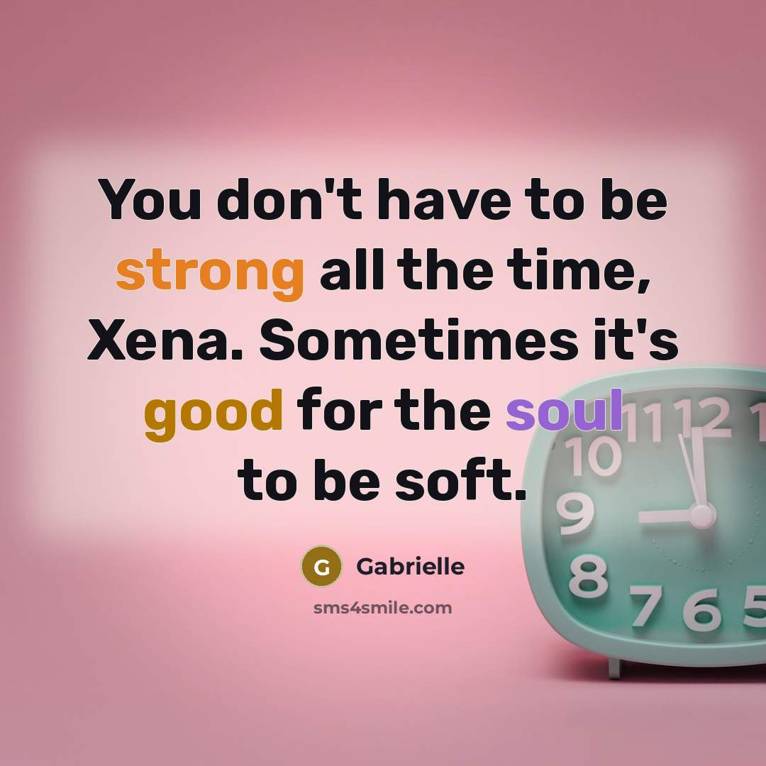 “You don't have to be strong all the time, Xena.…” quote by Gabrielle