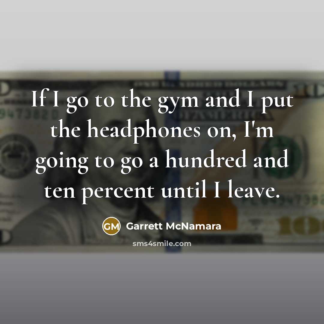 “If I go to the gym and I put the…” quote by Garrett McNamara