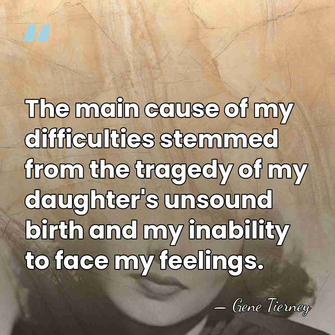 The main cause of my difficulties stemmed from the tragedy of my&hellip; - Gene Tierney