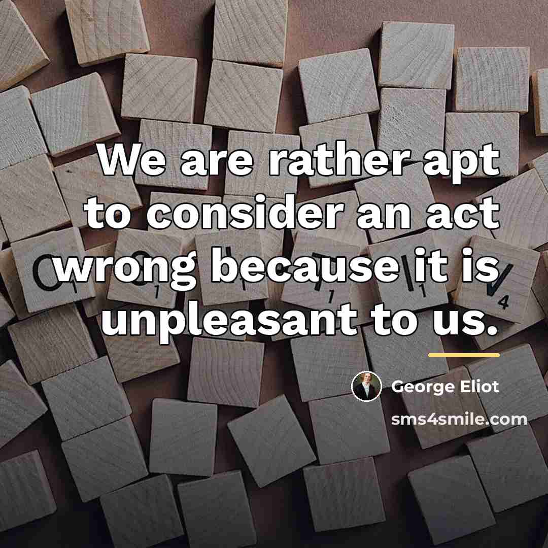 “We are rather apt to consider an act wrong because…” quote by George Eliot