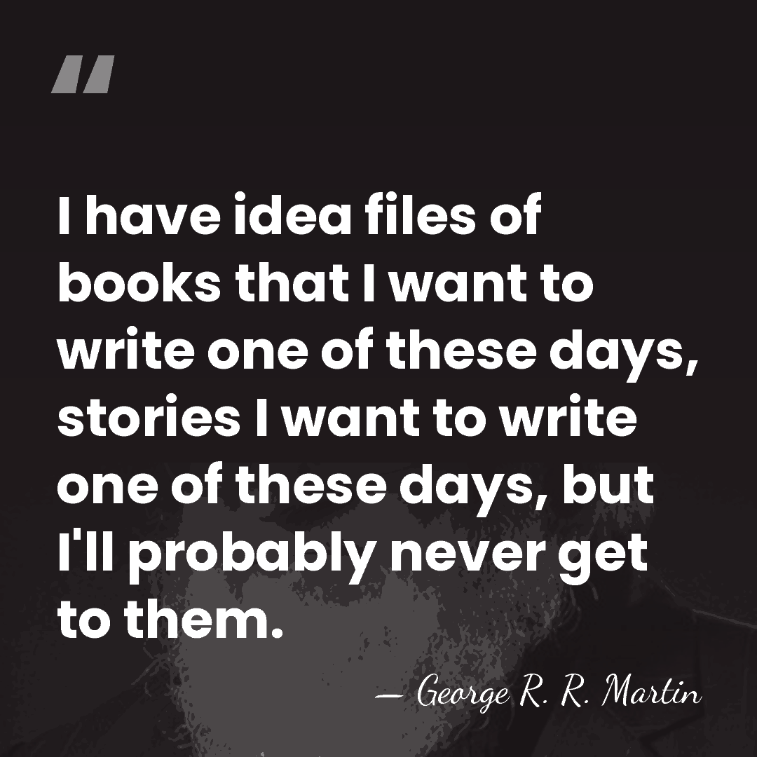 I have idea files of books that I want to write one&hellip; - George R. R. Martin