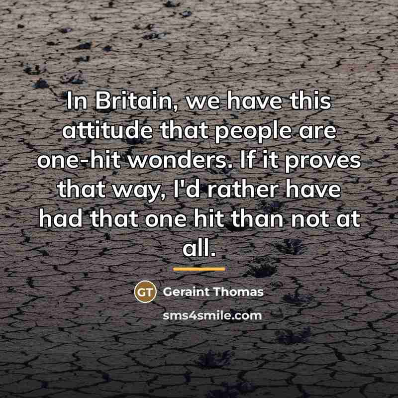 “In Britain, we have this attitude that people are one-hit…” quote by Geraint Thomas