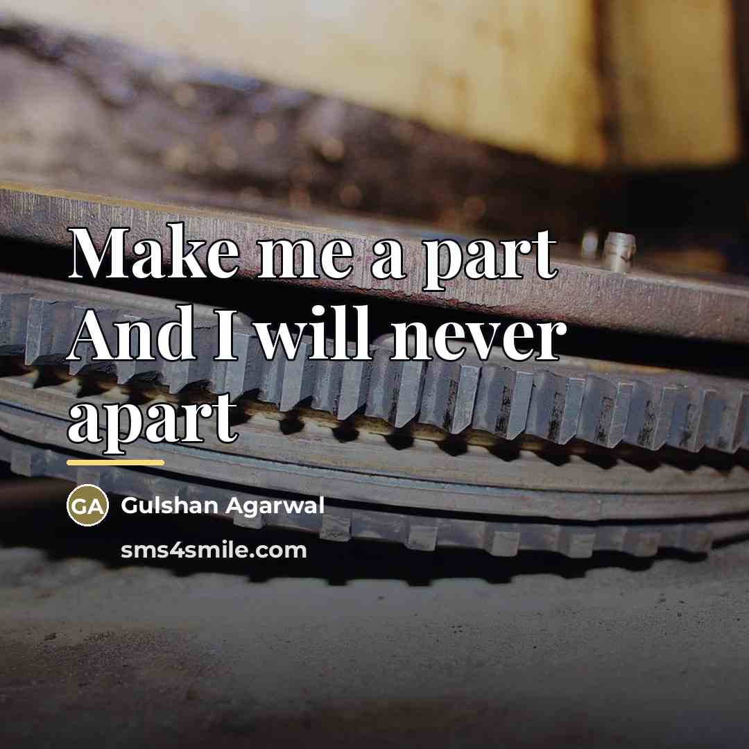 “Make me a part And I will never apart…” quote by Gulshan Agarwal