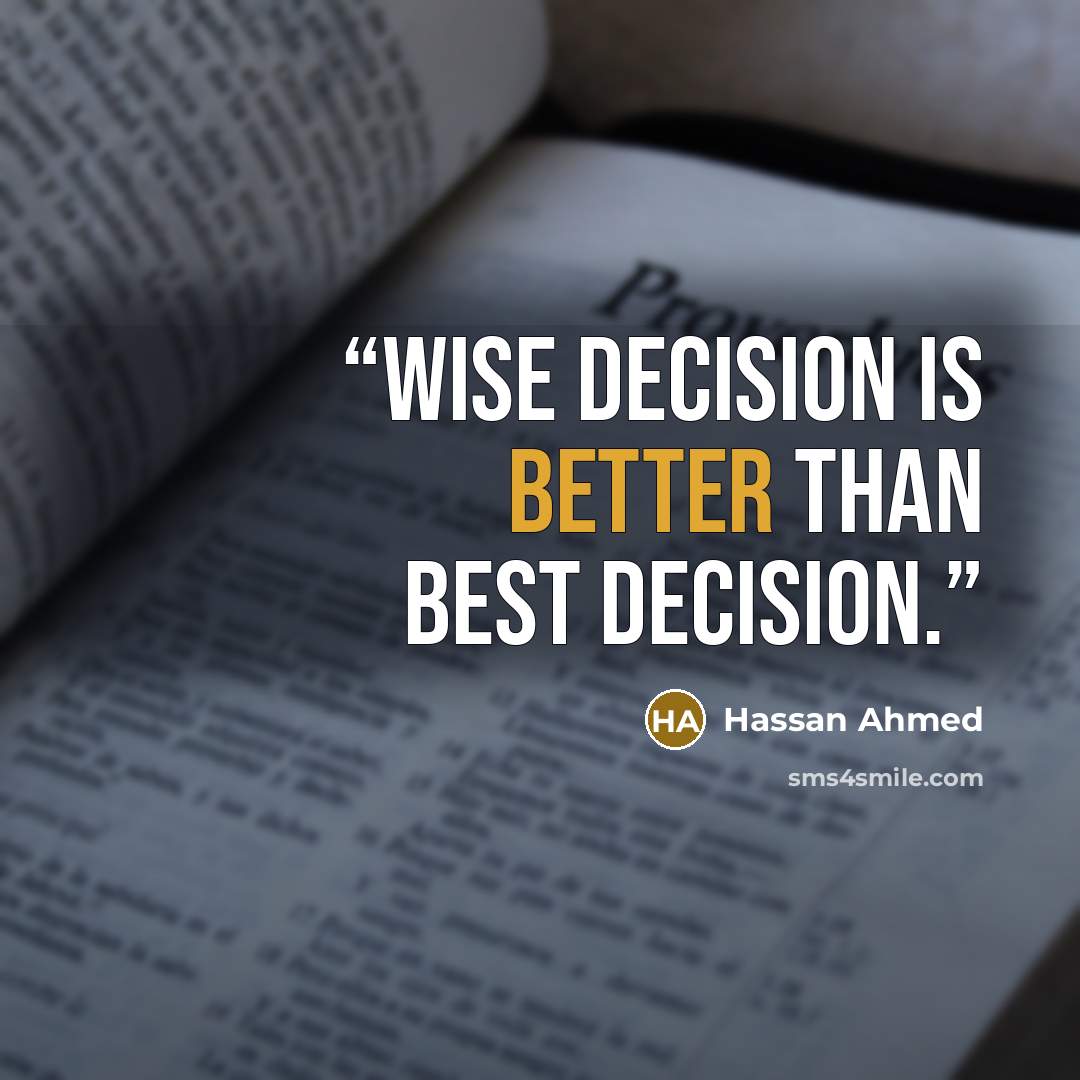 “Wise decision is better than best decision.” quote by Hassan Ahmed