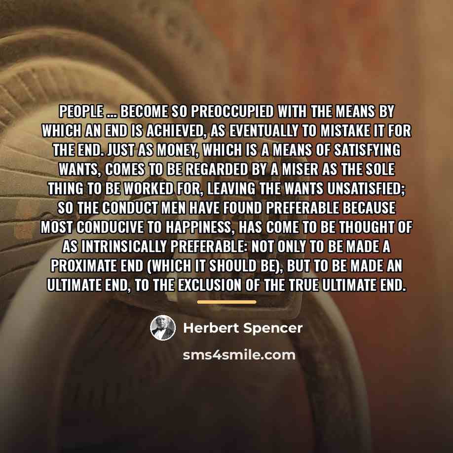 “People ... become so preoccupied with the means by which…” quote by Herbert Spencer