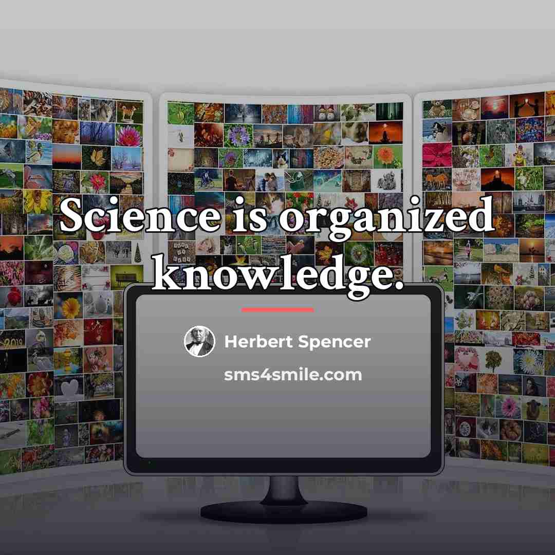“Science is organized knowledge.…” quote by Herbert Spencer