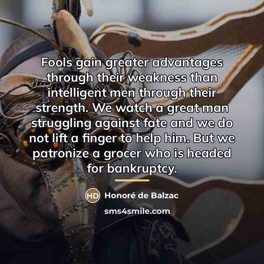 “Fools gain greater advantages through their weakness than intelligent men…” quote by Honore de Balzac