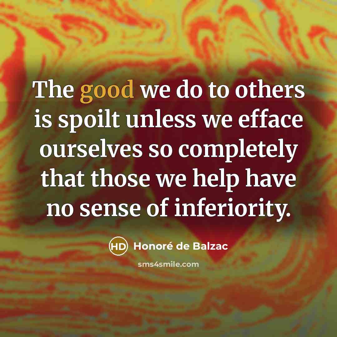 “The good we do to others is spoilt unless we…” quote by Honore de Balzac