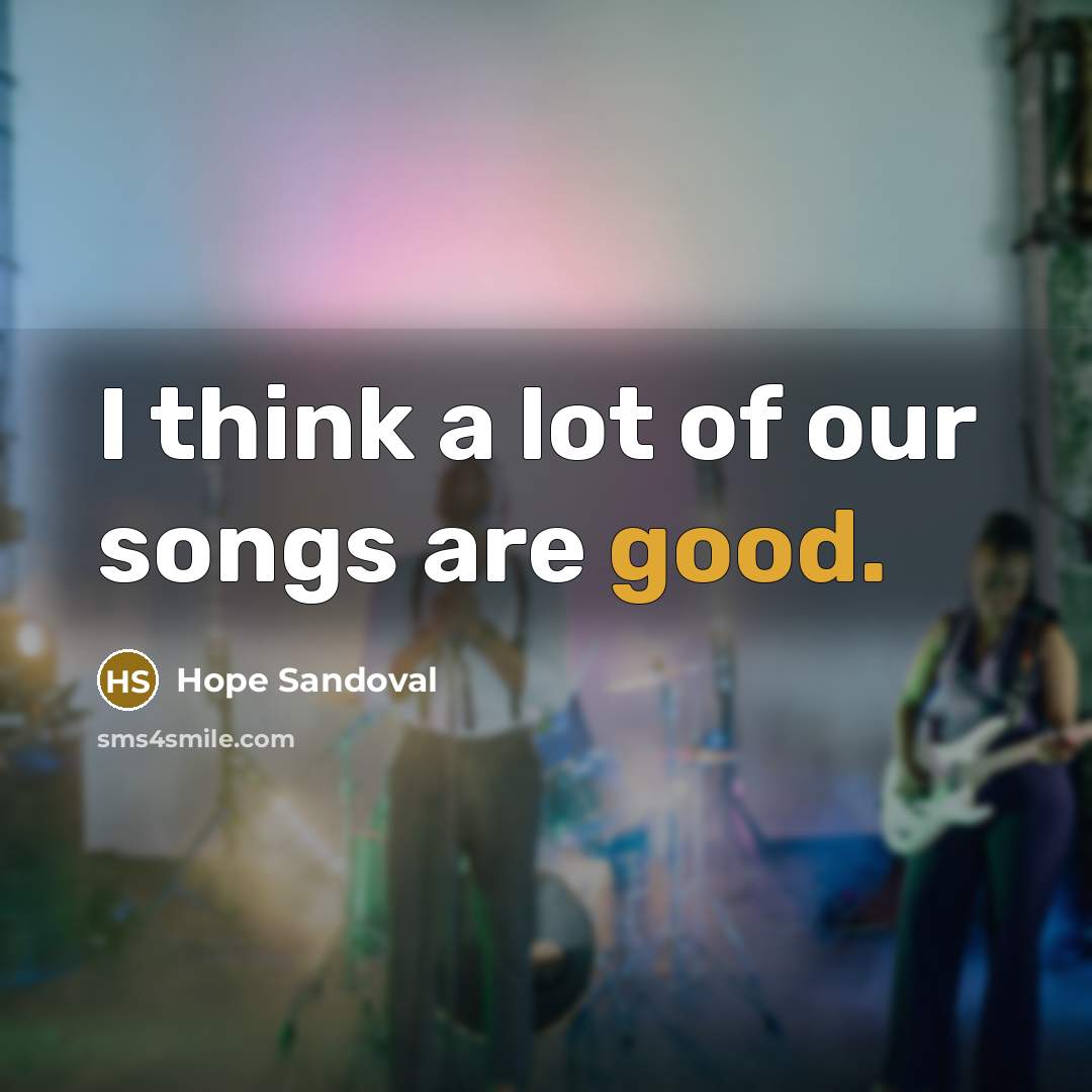 “I think a lot of our songs are good.…” quote by Hope Sandoval