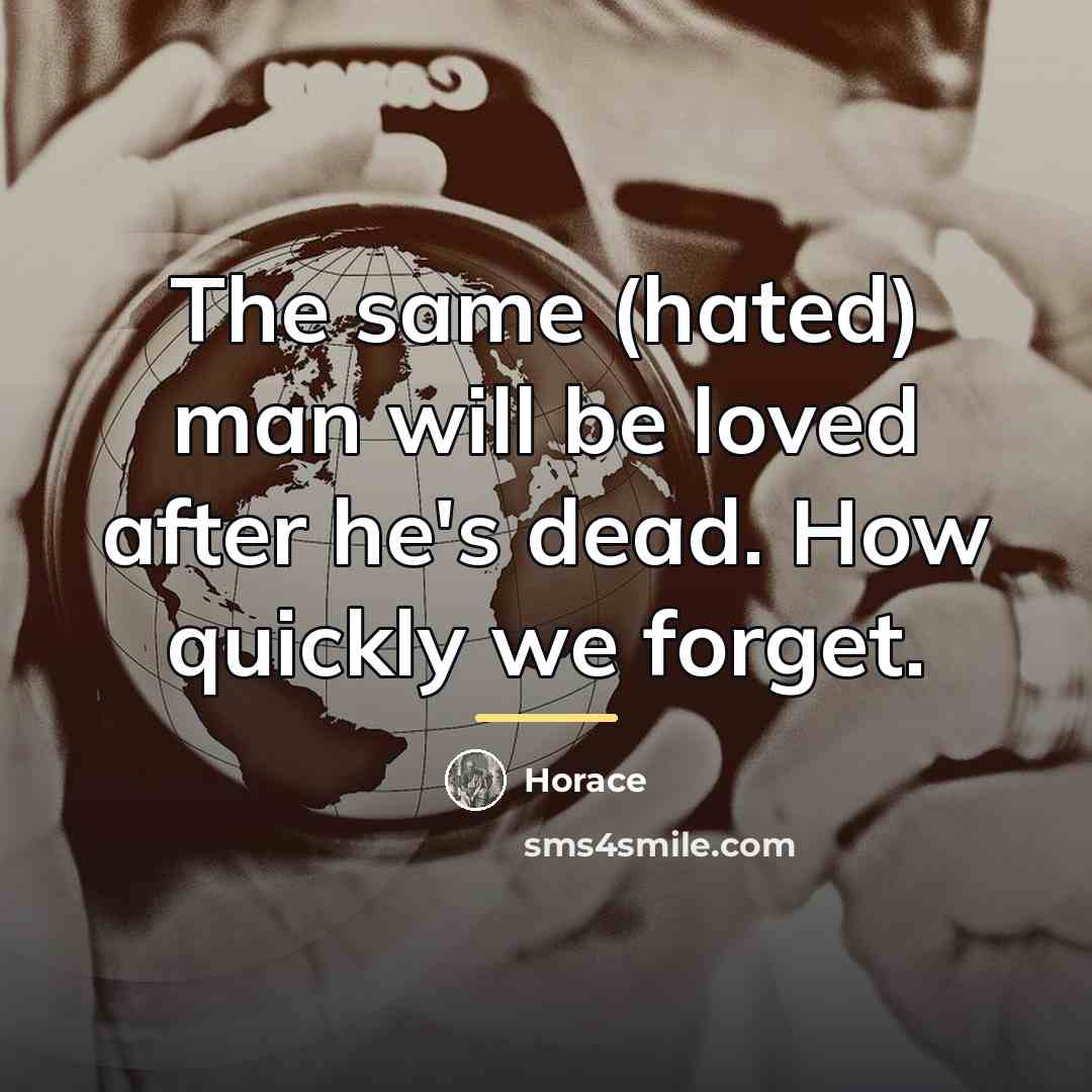 “The same (hated) man will be loved after he's dead.…” quote by Horace